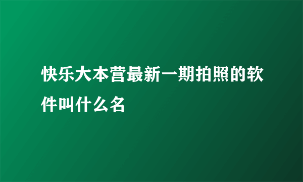 快乐大本营最新一期拍照的软件叫什么名