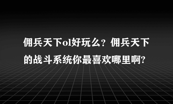 佣兵天下ol好玩么？佣兵天下的战斗系统你最喜欢哪里啊?