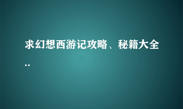 求幻想西游记攻略、秘籍大全..