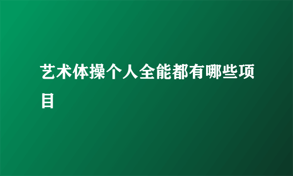 艺术体操个人全能都有哪些项目