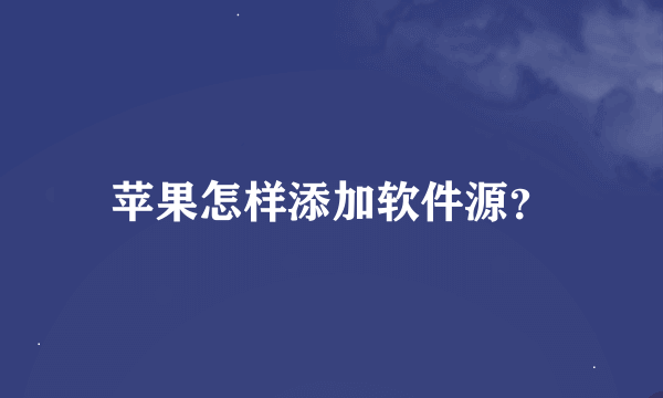 苹果怎样添加软件源？