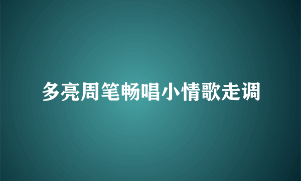 多亮周笔畅唱小情歌走调