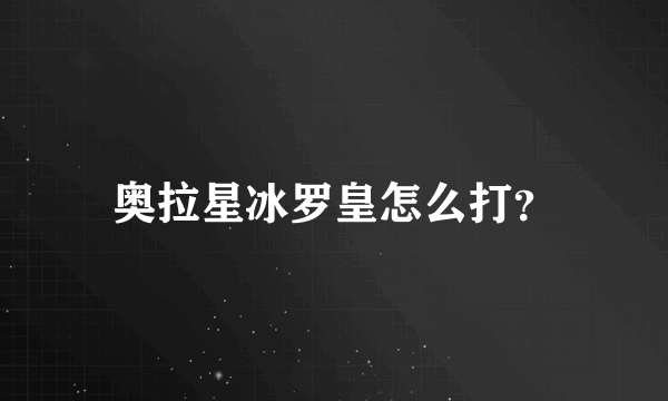 奥拉星冰罗皇怎么打？