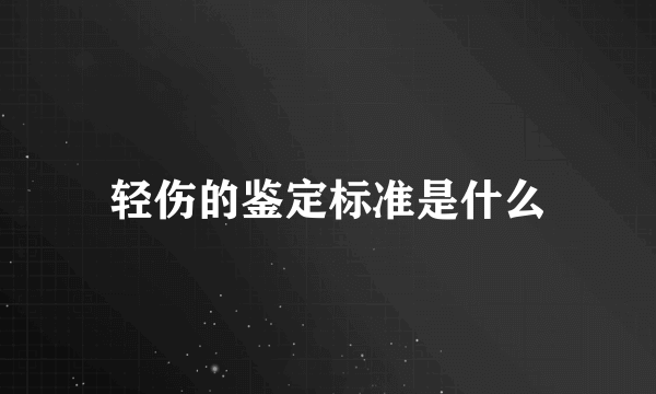 轻伤的鉴定标准是什么