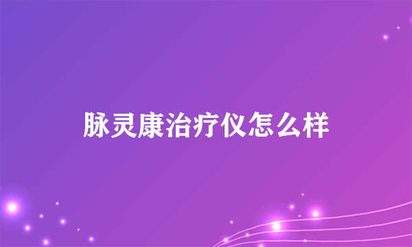 脉灵康治疗仪怎么样