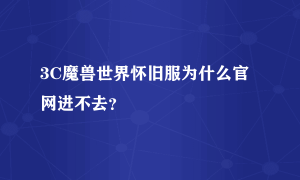 3C魔兽世界怀旧服为什么官网进不去？