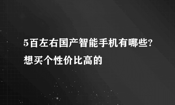 5百左右国产智能手机有哪些?想买个性价比高的