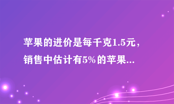 苹果的进价是每千克1.5元，销售中估计有5%的苹果正常损耗，商家把售价至少定为多少，就能避免亏本（不等式