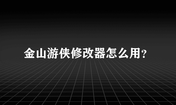 金山游侠修改器怎么用？