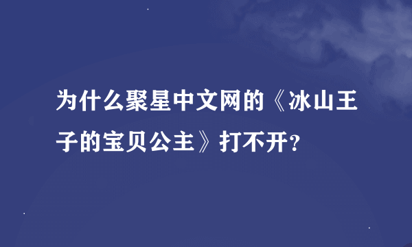 为什么聚星中文网的《冰山王子的宝贝公主》打不开？