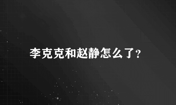 李克克和赵静怎么了？