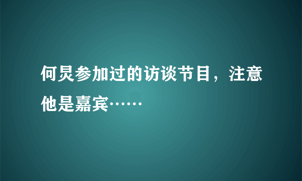 何炅参加过的访谈节目，注意他是嘉宾……