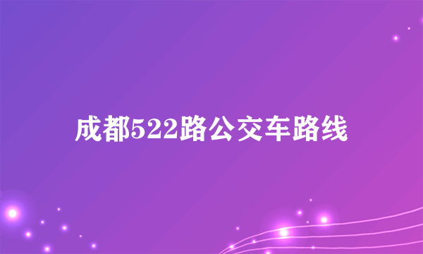 成都522路公交车路线