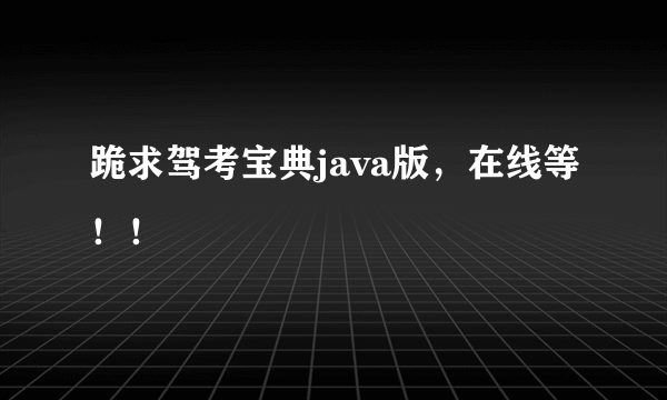 跪求驾考宝典java版，在线等！！