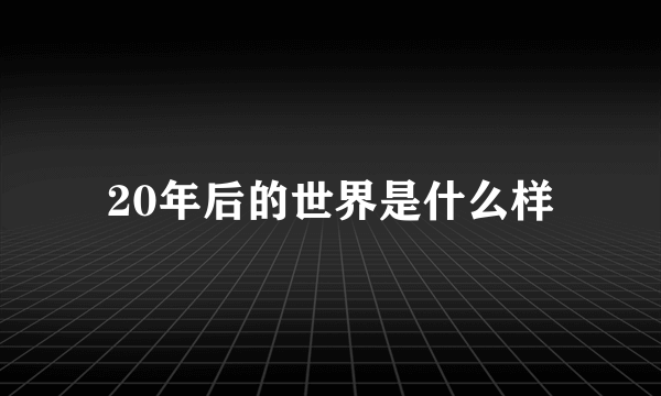 20年后的世界是什么样