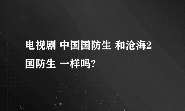 电视剧 中国国防生 和沧海2 国防生 一样吗?