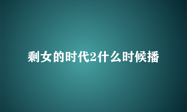 剩女的时代2什么时候播