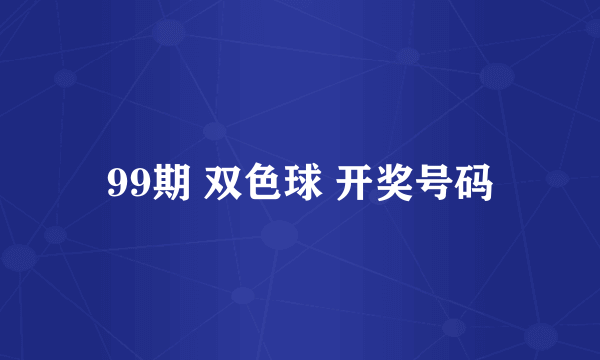 99期 双色球 开奖号码