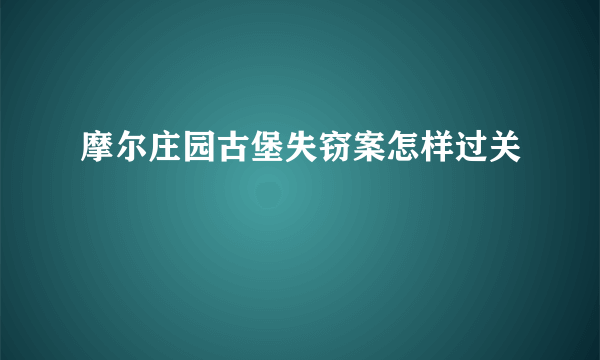 摩尔庄园古堡失窃案怎样过关