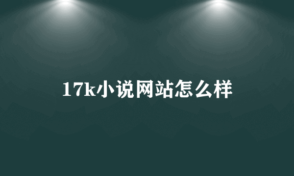 17k小说网站怎么样