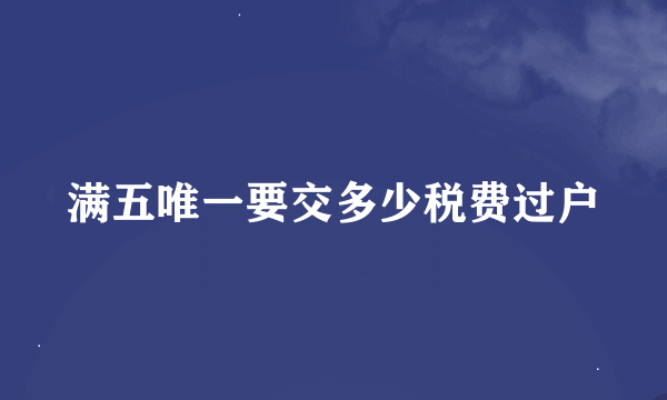 满五唯一要交多少税费过户