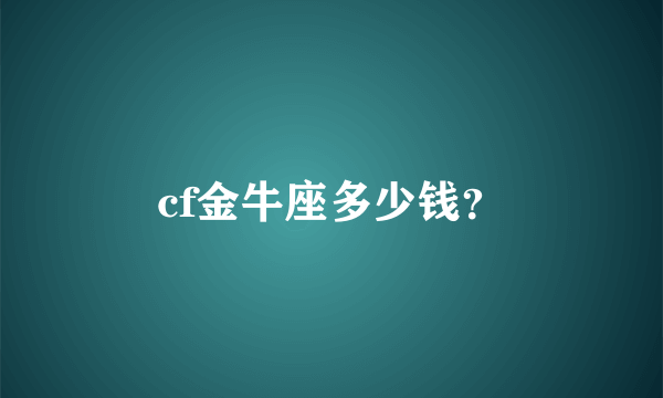 cf金牛座多少钱？