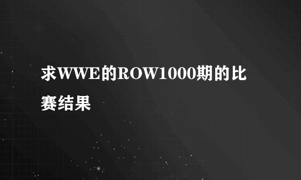 求WWE的ROW1000期的比赛结果