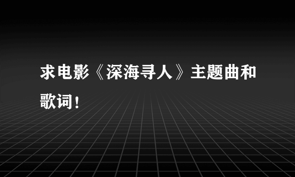 求电影《深海寻人》主题曲和歌词！