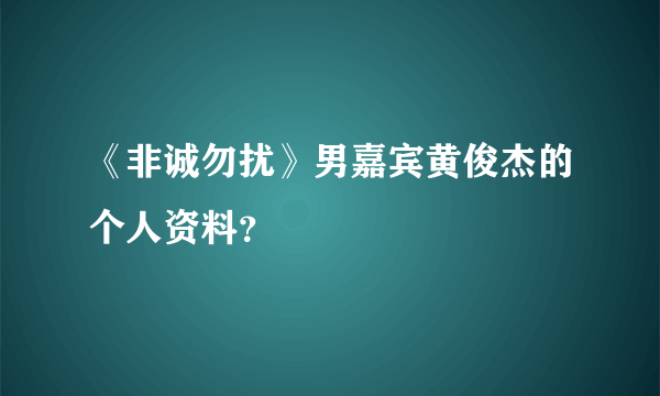 《非诚勿扰》男嘉宾黄俊杰的个人资料？