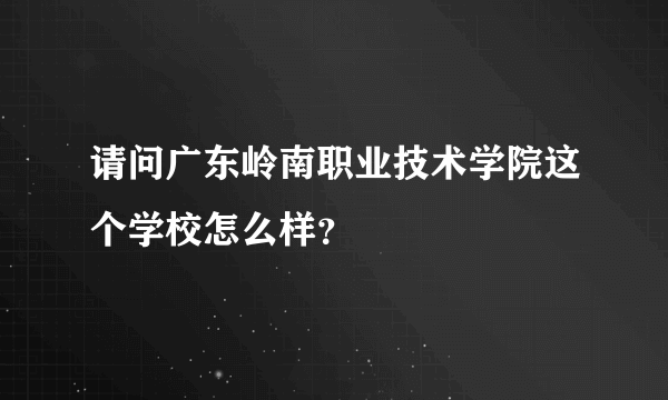 请问广东岭南职业技术学院这个学校怎么样？