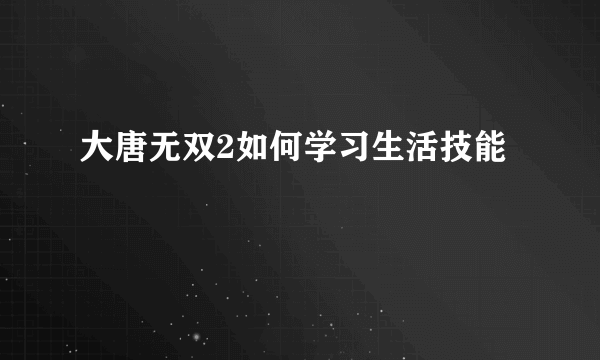 大唐无双2如何学习生活技能