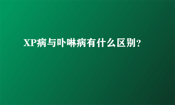 XP病与卟啉病有什么区别？