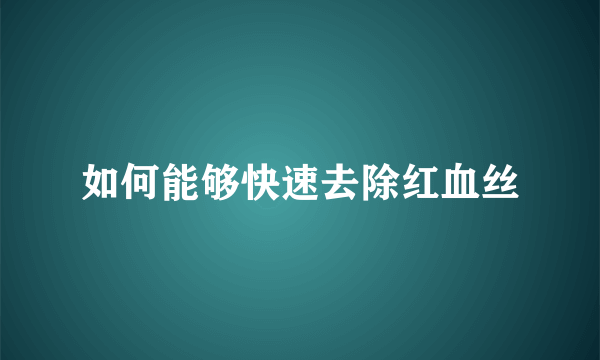 如何能够快速去除红血丝