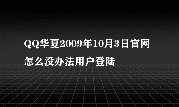 QQ华夏2009年10月3日官网怎么没办法用户登陆