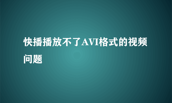 快播播放不了AVI格式的视频问题