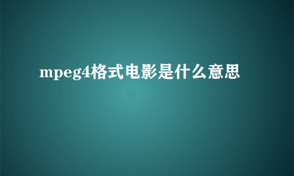 mpeg4格式电影是什么意思