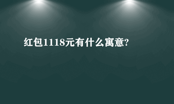 红包1118元有什么寓意?