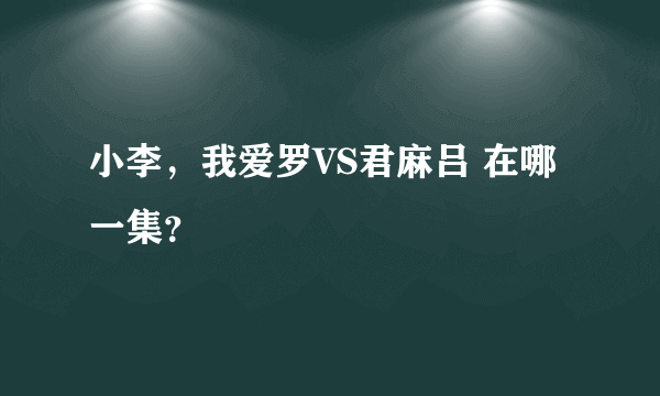 小李，我爱罗VS君麻吕 在哪一集？