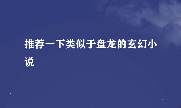 推荐一下类似于盘龙的玄幻小说