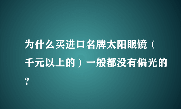 为什么买进口名牌太阳眼镜（千元以上的）一般都没有偏光的？