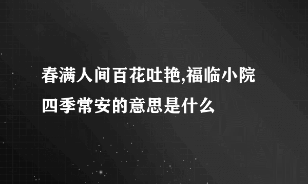 春满人间百花吐艳,福临小院四季常安的意思是什么