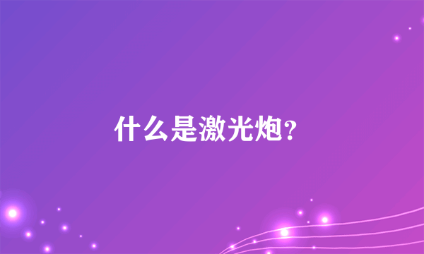 什么是激光炮？