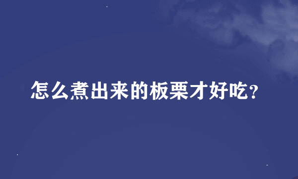 怎么煮出来的板栗才好吃？