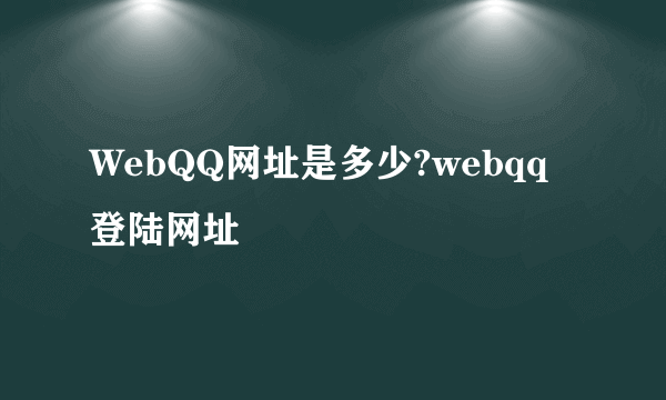 WebQQ网址是多少?webqq登陆网址