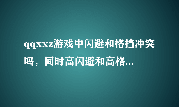 qqxxz游戏中闪避和格挡冲突吗，同时高闪避和高格挡对于战士来说是不是很好