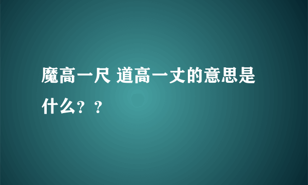 魔高一尺 道高一丈的意思是什么？？