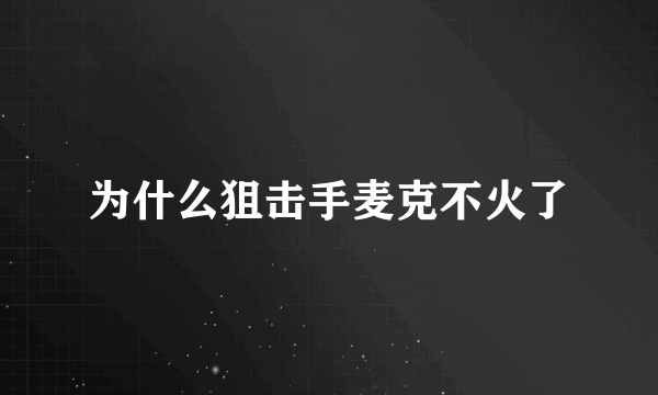 为什么狙击手麦克不火了