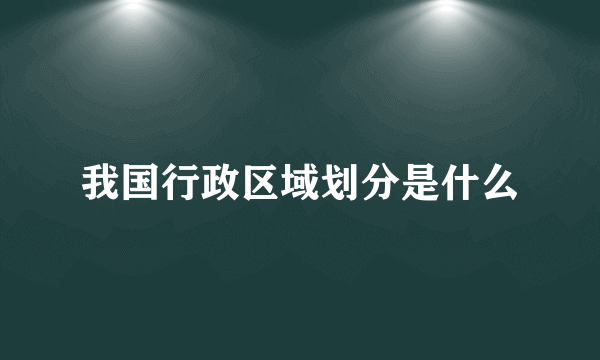 我国行政区域划分是什么