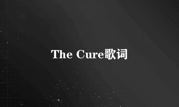 The Cure歌词