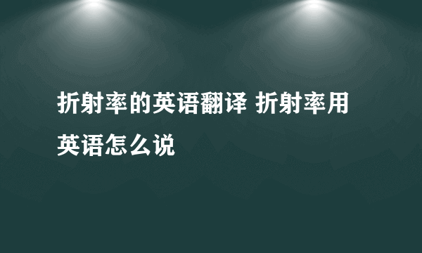 折射率的英语翻译 折射率用英语怎么说